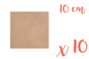 Support carré MDF 10 x 10 cm (Epaisseur : 3 mm) - Lot de 10 - Supports pour mosaïques 05509 - 10doigts.fr